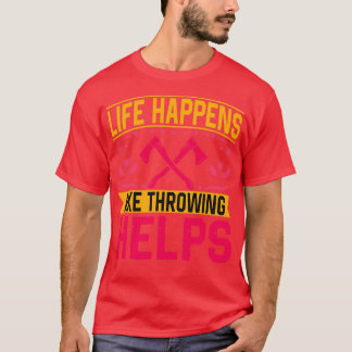 Life Happens Axe Throwing Helps Axe Throwing Gifts T-Shirt
