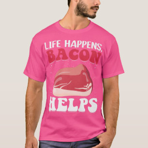 Life Happens Bacon Helps - Funny Pork Pig Meat Gri T-Shirt