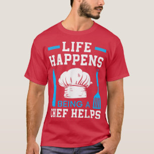 Life Happens Being A Chef Helps Culinary Gangster  T-Shirt