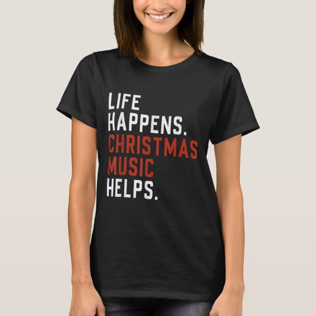 Life Happens Christmas Music Helps Christmas Teach T-Shirt (Front)