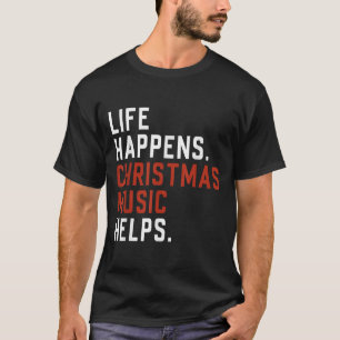 Life Happens Christmas Music Helps Christmas Teach T-Shirt