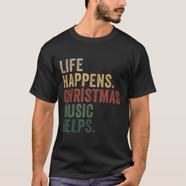 Life Happens Christmas Music Helps, Christmas Time T-Shirt (Front)