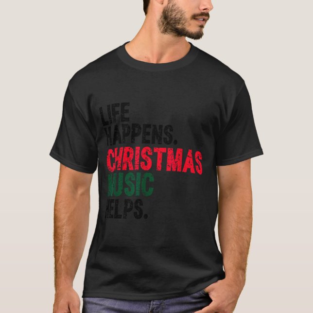 Life Happens Christmas Music Helps Funny Holiday Q T-Shirt (Front)