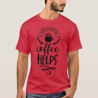 Life Happens Coffee Helps 8 T-Shirt