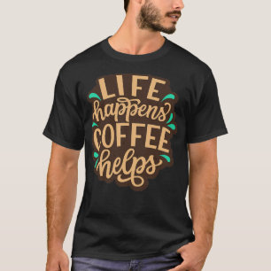 Life Happens Coffee Helps Funny Coffee Quotes T-Shirt