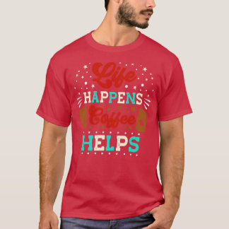 Life Happens Coffee helps funny Espresso Coffee T-Shirt