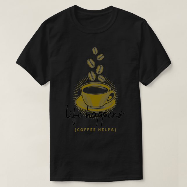 Life Happens Coffee Helps Funny  T-Shirt (Design Front)