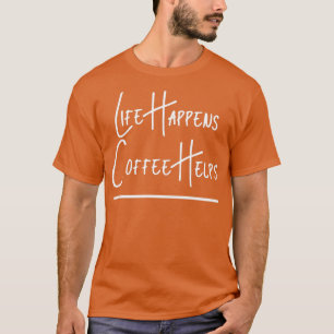Life Happens Coffee Helps Shirt Coffee Lover Gift 