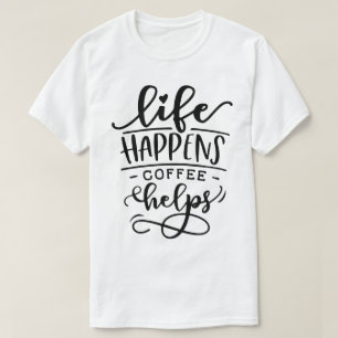 life happens coffee helps T-Shirt