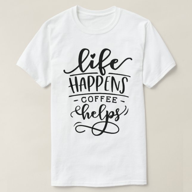 life happens coffee helps T-Shirt (Design Front)