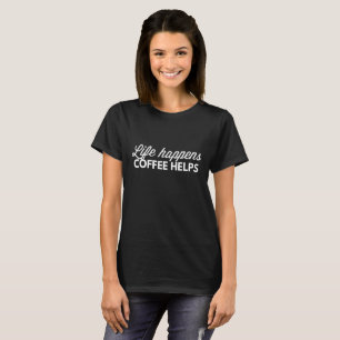 Life happens, coffee helps T-Shirt
