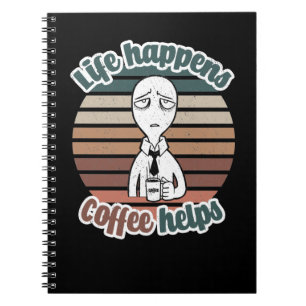 Life happens coffee helps The best coffee gift Notebook