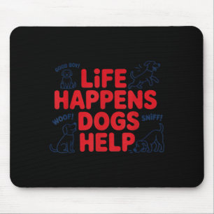 Life Happens Dogs Help Funny Cute Dogs Lover Mouse Mat