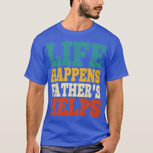 life happens fathers helps T-Shirt (Front)