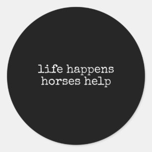 Life Happens Horses Help Funny Horse Lover  Classic Round Sticker