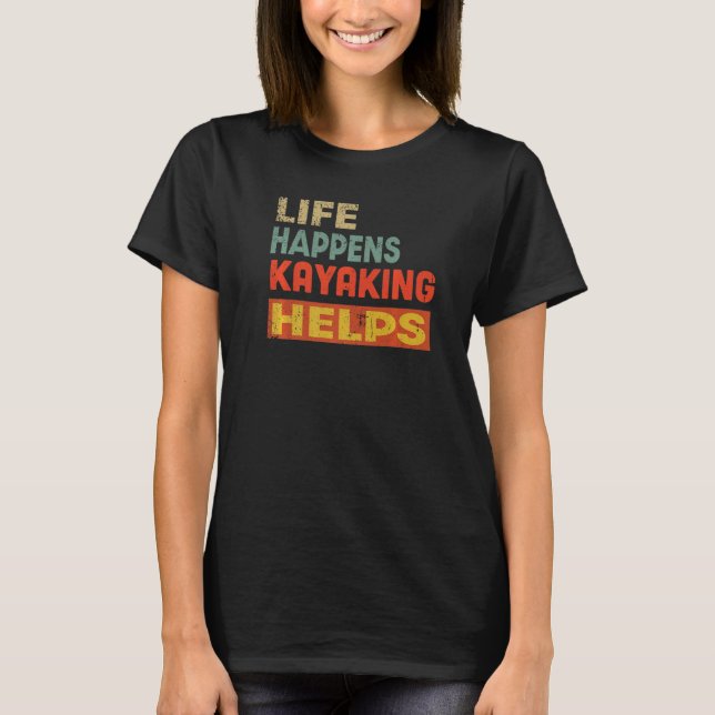 Life Happens Kayaking Helps Funny Kayaking Lover P T-Shirt (Front)