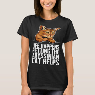 Life happens petting the abyssinian cat helps T-Shirt