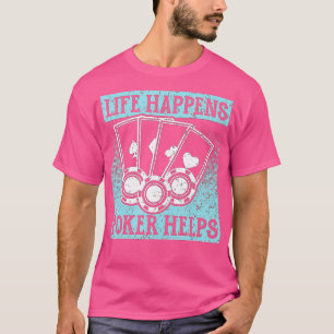 Life Happens Poker Helps Card Game Gambling Chips  T-Shirt