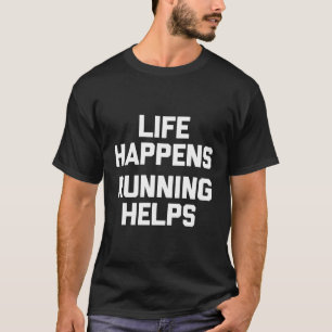 Life Happens Running Helps Runner Running T-Shirt