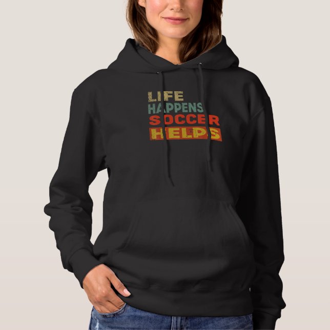 Life Happens Soccer Helps Soccer Hoodie (Front)