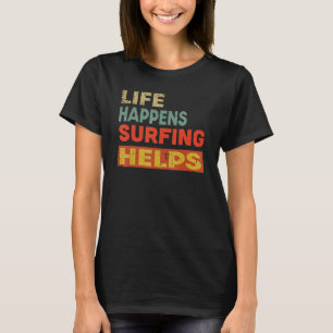 Life Happens Surfing Helps Surfing T-Shirt