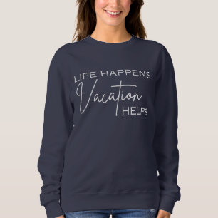Life Happens Vacation Helps, funny sweatshirt 