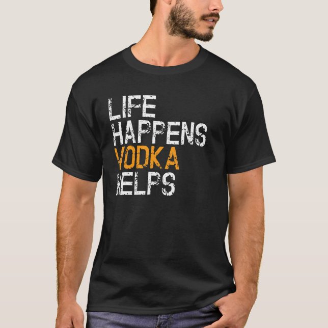 Life Happens Vodka Helps  Vodka T-Shirt (Front)