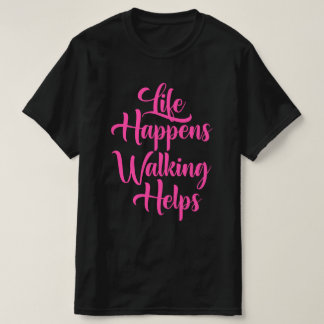 Life Happens Walking Helps Funny Quotes T-Shirt