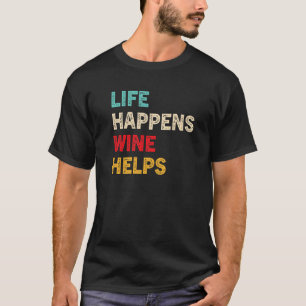 Life Happens Wine Helps, Funny Wine Drinking Lover T-Shirt