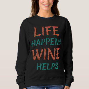 Life Happens Wine Helps Wine 1 Sweatshirt