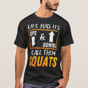 Life Has Its Ups and Downs I Call Them Squats Shir T-Shirt