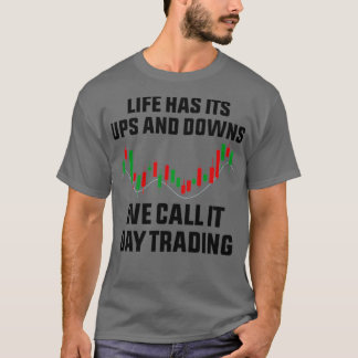 Life has its ups and downs we call it day trading T-Shirt