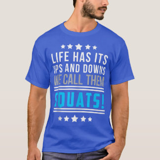 Life Has Its Ups And Downs We Call Them Squats Fun T-Shirt