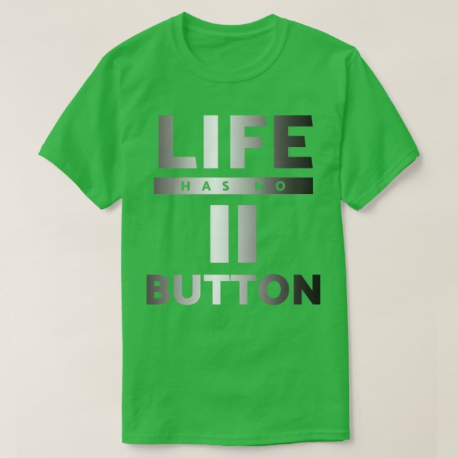 Life has no Pause Button T-Shirt (Design Front)
