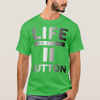 Life has no Pause Button T-Shirt