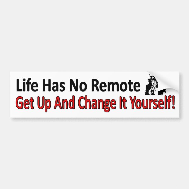 Life has No Remote. Get Up And Change It Yourself Bumper Sticker (Front)