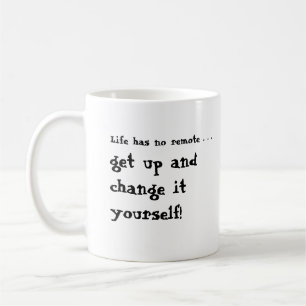Life Has No Remote...Get Up and Change it Yourself Coffee Mug