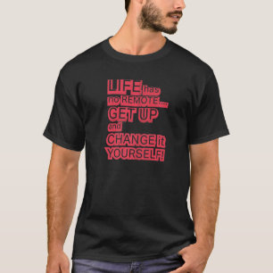Life Has No Remote Get Up Change it Yourself Inspi T-Shirt