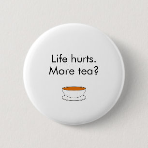 Life hurts. More tea? funny inspiration tea slogan 6 Cm Round Badge