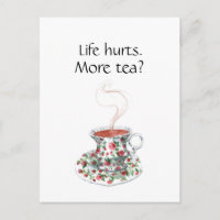 Life hurts. More tea? funny inspiration tea slogan