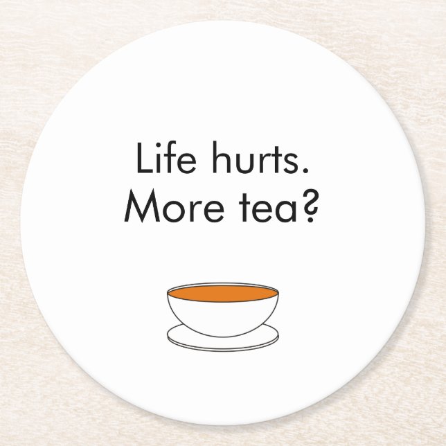 Life hurts. More tea? funny inspiration tea slogan Round Paper Coaster (Front)