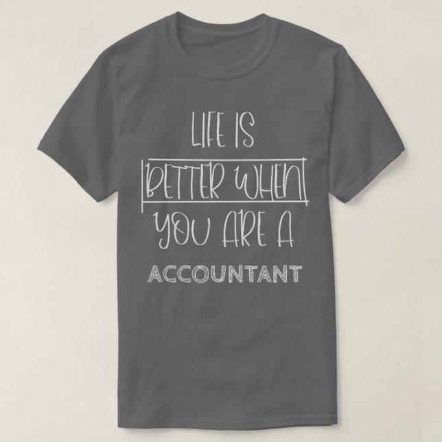 Life I s Better When You Are A Accountant T-Shirt (Design Front)