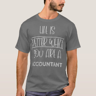 Life I s Better When You Are A Accountant T-Shirt