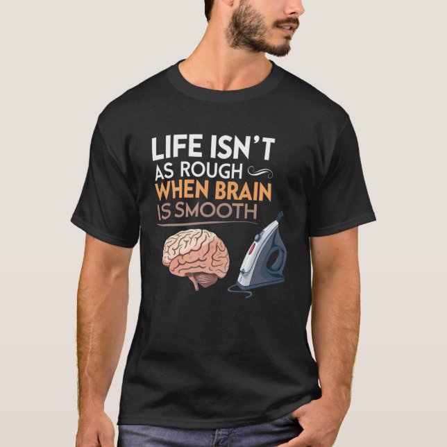 Life in As Rough When Brain is Smooth T-Shirt (Front)