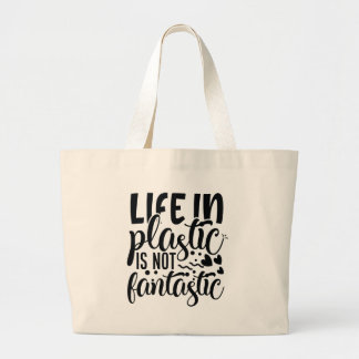 life in plastic is not fantastic large tote bag