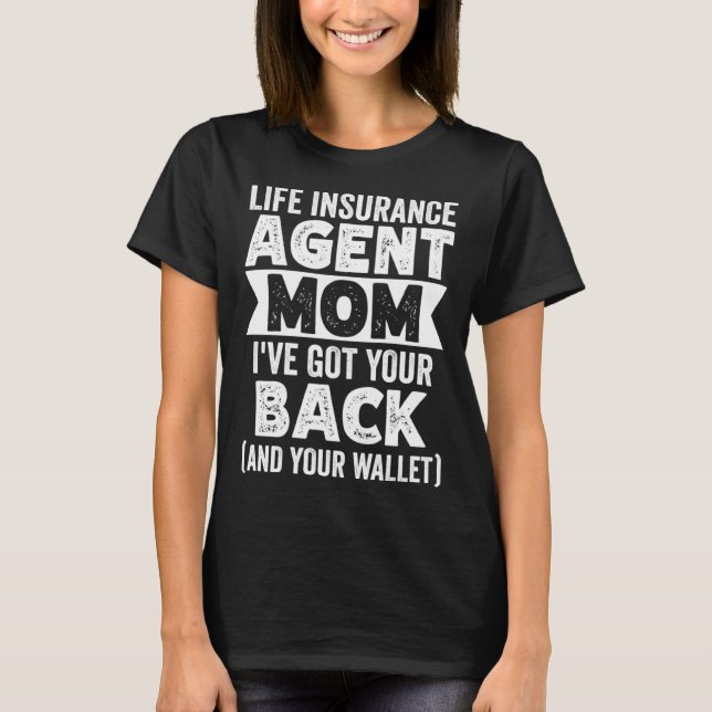 Life Insurance Agent Mom Ive Got Your Back And You T-Shirt (Front)