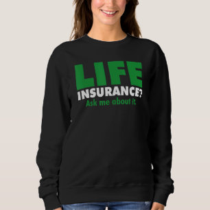 Life Insurance Ask Me About It Broker Insurance Ag Sweatshirt