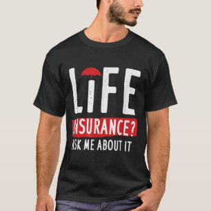 Life Insurance Ask Me About It T-Shirt