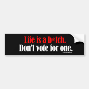 Life is a b don't vote for one - Anti-Hillary - wh Bumper Sticker