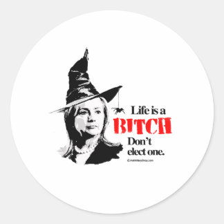 Life is a b i t c h don't elect one classic round sticker